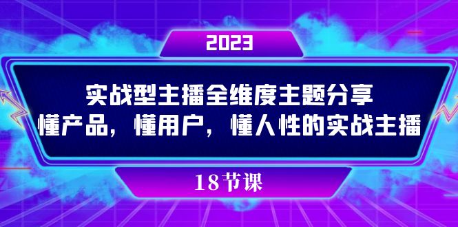 实操型主播全维度主题分享，懂产品，懂用户，懂人性的实战主播-BT网赚资源网