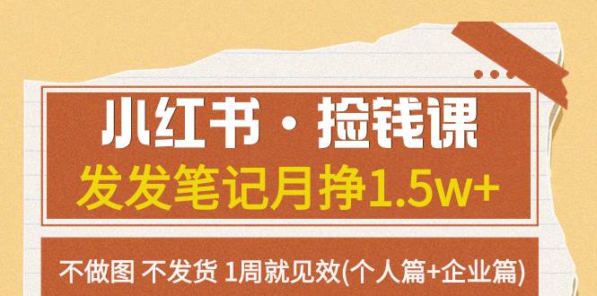 小红书·捡钱课 发发笔记月挣1.5w 不做图 不发货 1周就见效(个人篇 企业篇)-BT网赚资源网