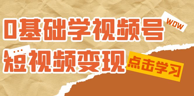 0基础学-视频号短视频变现：适合新人学习的短视频变现课（10节课）-BT网赚资源网