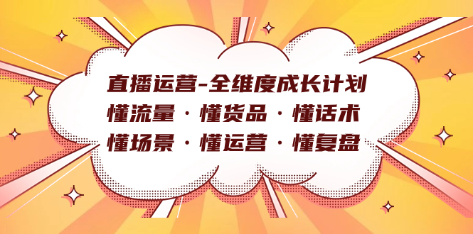 直播运营-全维度成长计划 懂流量·懂货品·懂话术·懂场景·懂运营·懂复盘-BT网赚资源网