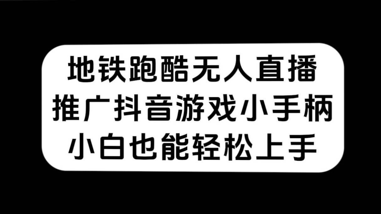 地铁跑酷无人直播，推广抖音游戏小手柄，小白也能轻松上手-BT网赚资源网