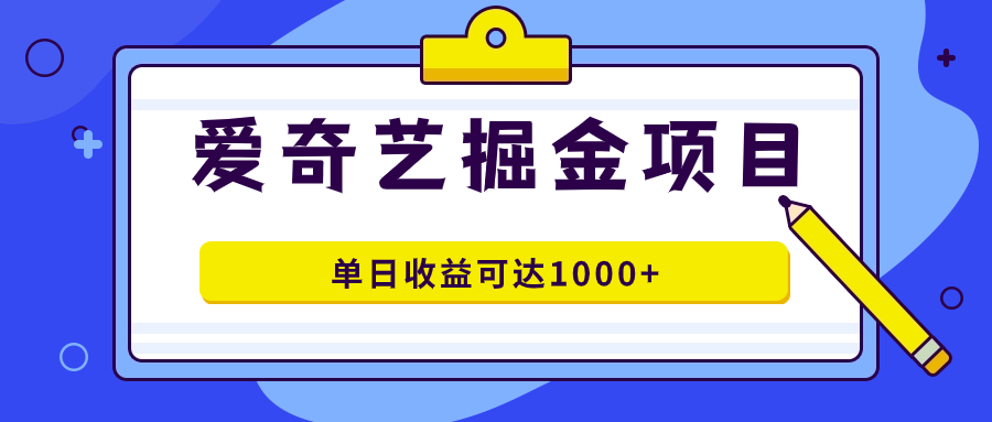 爱奇艺掘金项目，一条作品几分钟完成，可批量操作，单日收益可达1000-BT网赚资源网