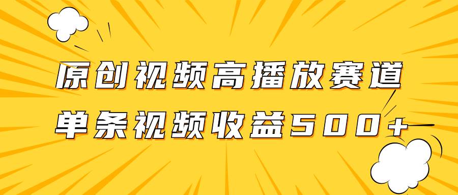 原创视频高播放赛道掘金项目玩法，播放量越高收益越高，单条视频收益500-BT网赚资源网