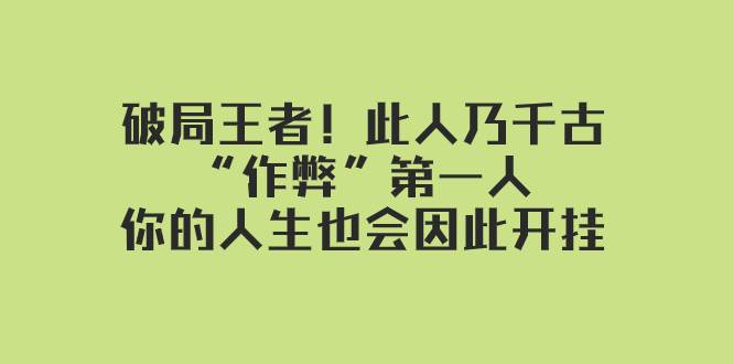 某付费文章：破局王者！此人乃千古“作弊”第一人，你的人生也会因此开挂-BT网赚资源网