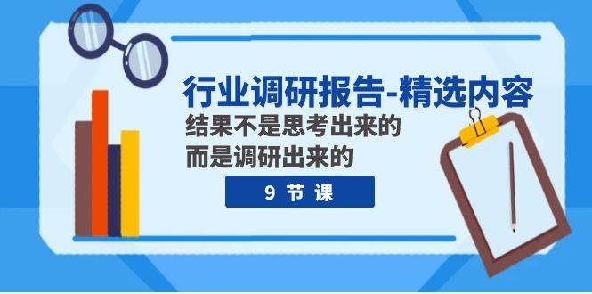 行业调研报告-精选内容：结果不是思考出来的 而是调研出来的（9节课）-BT网赚资源网