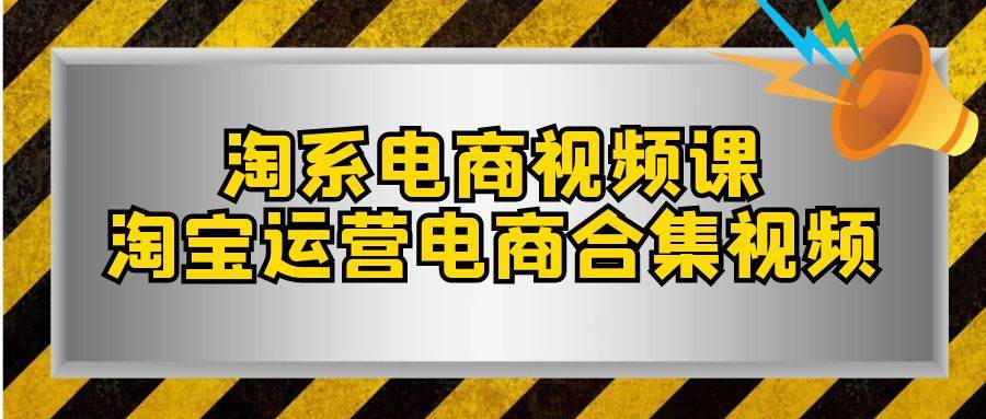 淘系-电商视频课，淘宝运营电商合集视频（33节课）-BT网赚资源网