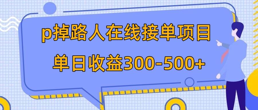 p掉路人项目  日入300-500在线接单 外面收费1980【揭秘】-BT网赚资源网