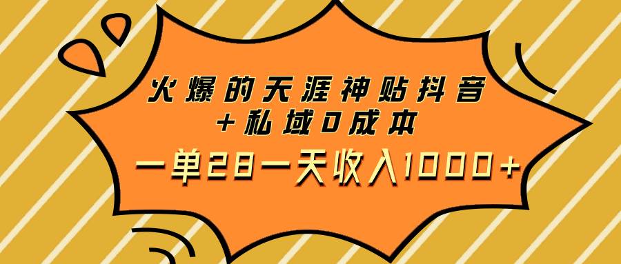 火爆的天涯神贴抖音 私域0成本一单28一天收入1000-BT网赚资源网