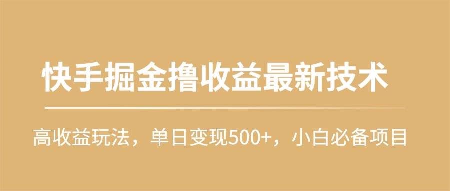 快手掘金撸收益最新技术，高收益玩法，单日变现500+，小白必备项目-BT网赚资源网