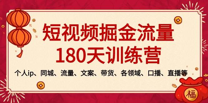 短视频-掘金流量180天训练营，个人ip、同城、流量、文案、带货、各领域、口播、直播等-BT网赚资源网