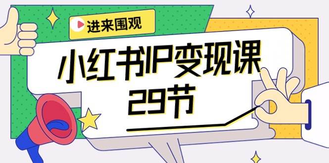 小红书IP变现课：开店/定位/IP变现/直播带货/爆款打造/涨价秘诀/等等/29节-BT网赚资源网