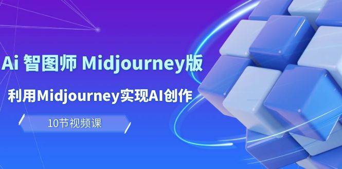 玩赚Ai 智图师 Midjourney版：利用Midjourney实现AI创作及变现（10节课）-BT网赚资源网