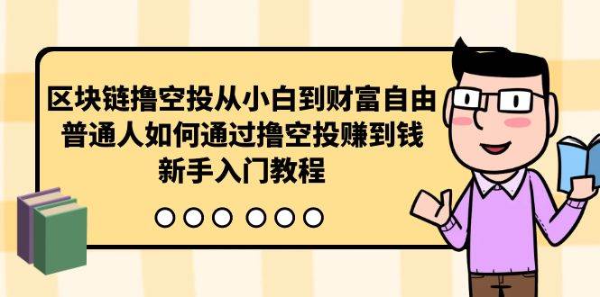 区块链撸空投从小白到财富自由，普通人如何通过撸空投赚钱，新手入门教程-BT网赚资源网