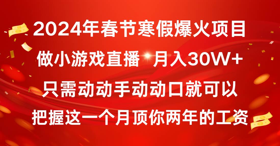 2024年春节寒假爆火项目，普通小白如何通过小游戏直播做到月入30W+-BT网赚资源网