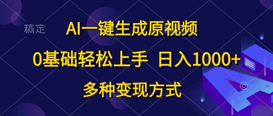 AI一键生成原视频，0基础轻松上手，日入1000+，多种变现方式-BT网赚资源网