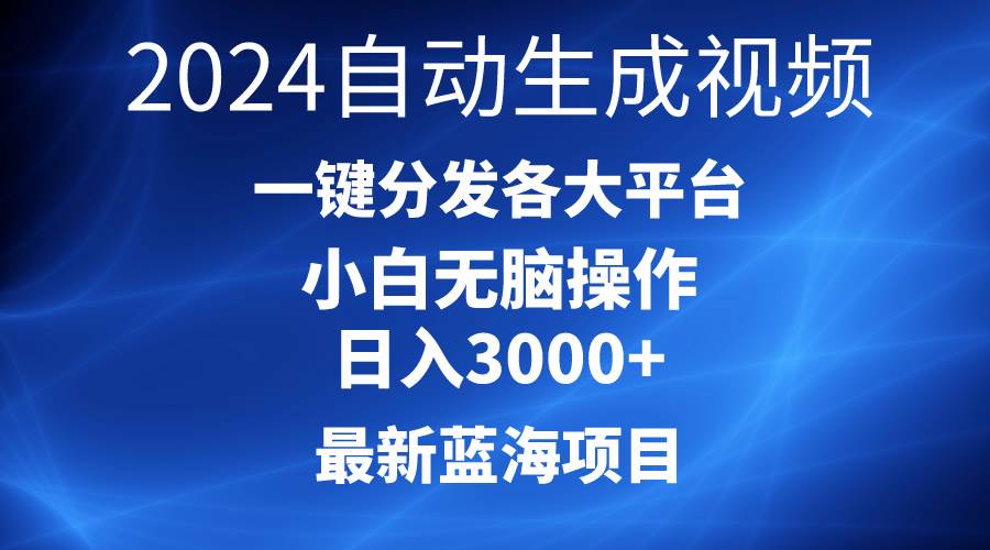 2024最新蓝海项目AI一键生成爆款视频分发各大平台轻松日入3000+，小白…-BT网赚资源网