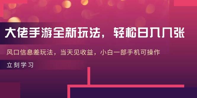 大佬手游全新玩法，轻松日入几张，风口信息差玩法，当天见收益，小白一…-BT网赚资源网