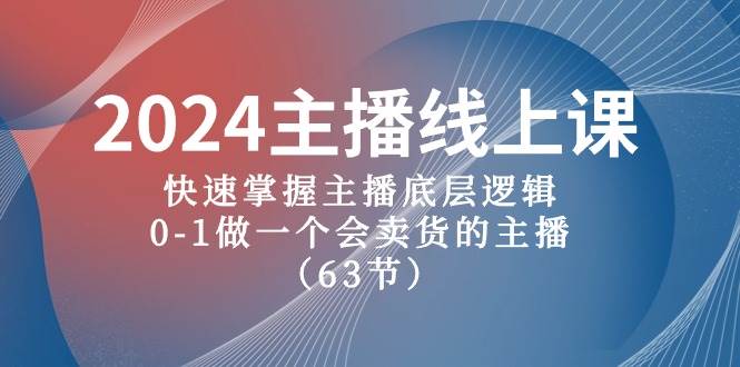 2024主播线上课，快速掌握主播底层逻辑，0-1做一个会卖货的主播（63节课）-BT网赚资源网