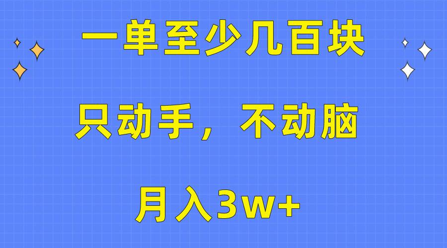 一单至少几百块，只动手不动脑，月入3w+。看完就能上手，保姆级教程-BT网赚资源网