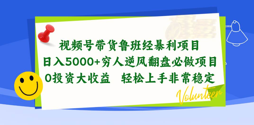 视频号带货鲁班经暴利项目，日入5000+，穷人逆风翻盘必做项目，0投资…-BT网赚资源网