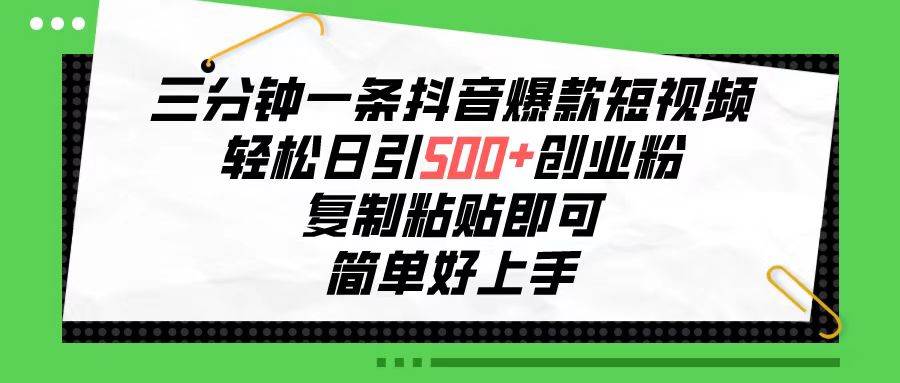 三分钟一条抖音爆款短视频，轻松日引500+创业粉，复制粘贴即可，简单好...-BT网赚资源网