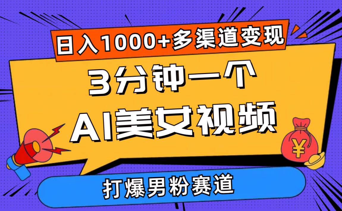 3分钟一个AI美女视频，打爆男粉流量，日入1000+多渠道变现，简单暴力，...-BT网赚资源网