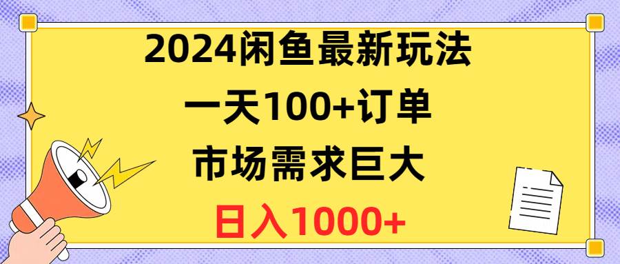 2024闲鱼最新玩法，一天100+订单，市场需求巨大，日入1400+-BT网赚资源网