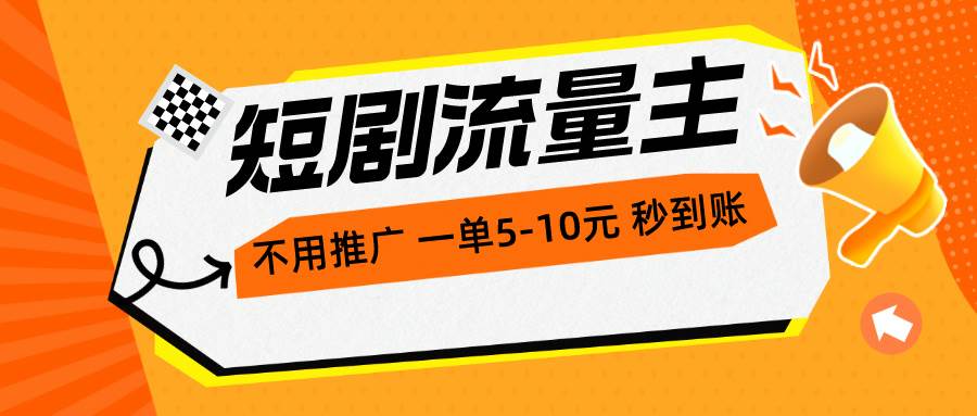 短剧流量主，不用推广，一单1-5元，一个小时200+秒到账-BT网赚资源网