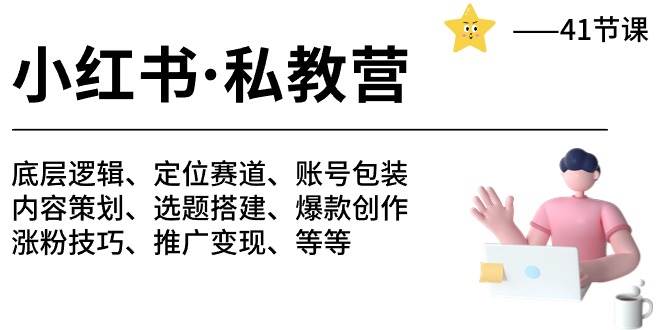 小红书 私教营 底层逻辑/定位赛道/账号包装/涨粉变现/月变现10w+等等-41节-BT网赚资源网