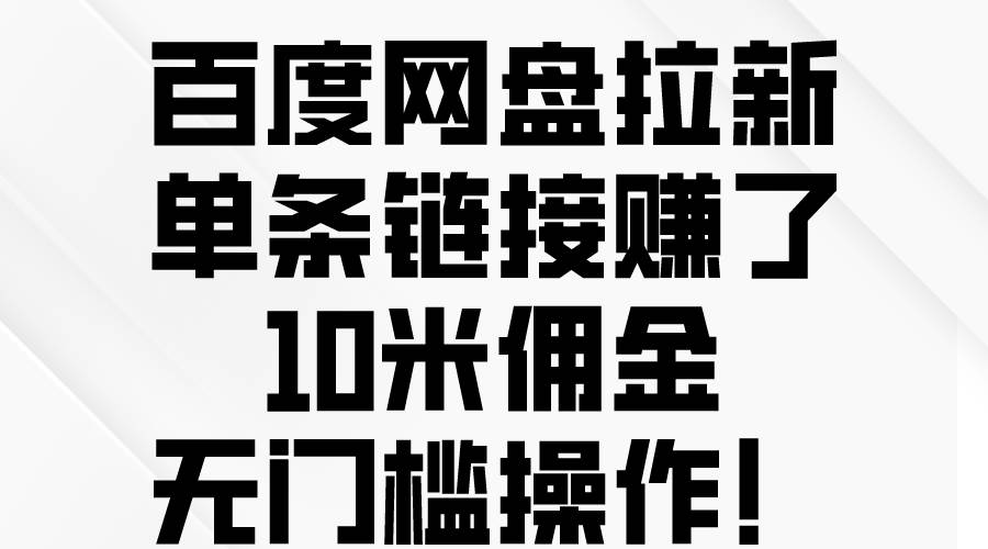 百度网盘拉新，单条链接赚了10米佣金，无门槛操作！-BT网赚资源网