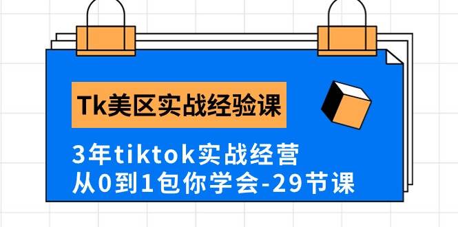 Tk美区实战经验课程分享，3年tiktok实战经营，从0到1包你学会（29节课）-BT网赚资源网