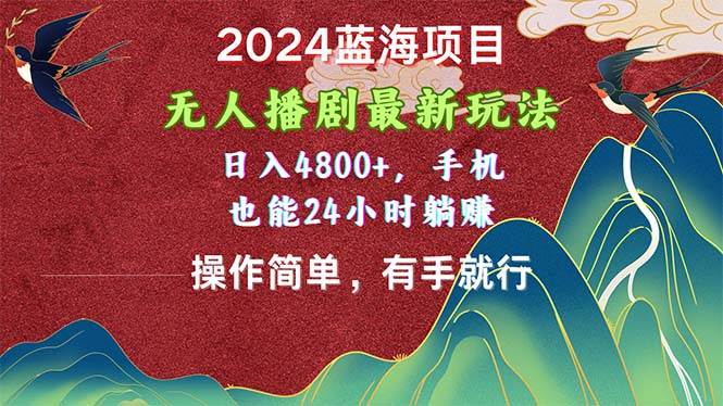 2024蓝海项目，无人播剧最新玩法，日入4800+，手机也能操作简单有手就行-BT网赚资源网