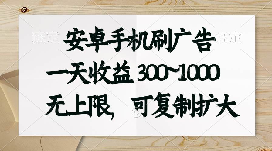 安卓手机刷广告。一天收益300~1000，无上限，可批量复制扩大-BT网赚资源网