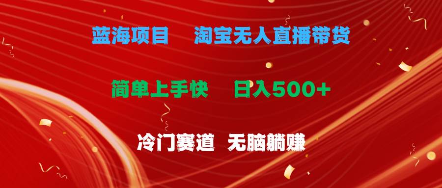 蓝海项目  淘宝无人直播冷门赛道  日赚500+无脑躺赚  小白有手就行-BT网赚资源网