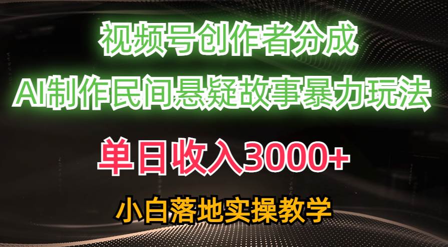 单日收入3000+，视频号创作者分成，AI创作民间悬疑故事，条条爆流-BT网赚资源网