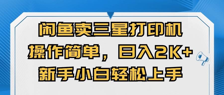 闲鱼卖三星打印机，操作简单，日入2000+，新手小白轻松上手-BT网赚资源网