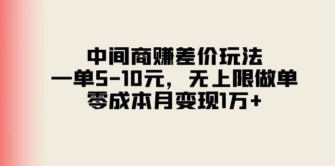 中间商赚差价玩法，一单5-10元，无上限做单，零成本月变现1万+-BT网赚资源网