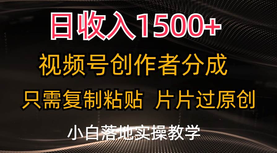 日收入1500+，视频号创作者分成，只需复制粘贴，片片过原创，小白也可...-BT网赚资源网