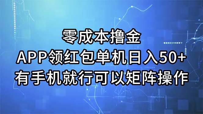 零成本撸金，APP领红包，单机日入50+，有手机就行，可以矩阵操作-BT网赚资源网