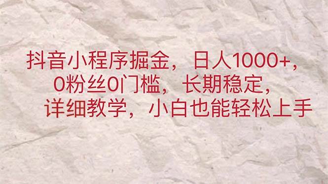 抖音小程序掘金，日人1000+，0粉丝0门槛，长期稳定，小白也能轻松上手-BT网赚资源网