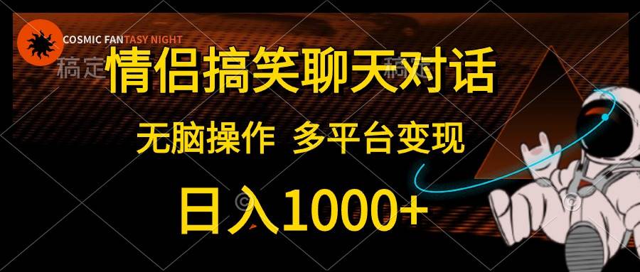 情侣搞笑聊天对话，日入1000+,无脑操作，多平台变现-BT网赚资源网