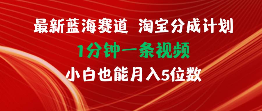 最新蓝海项目淘宝分成计划1分钟1条视频小白也能月入五位数-BT网赚资源网