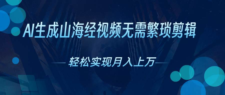 AI自动生成山海经奇幻视频，轻松月入过万，红利期抓紧-BT网赚资源网