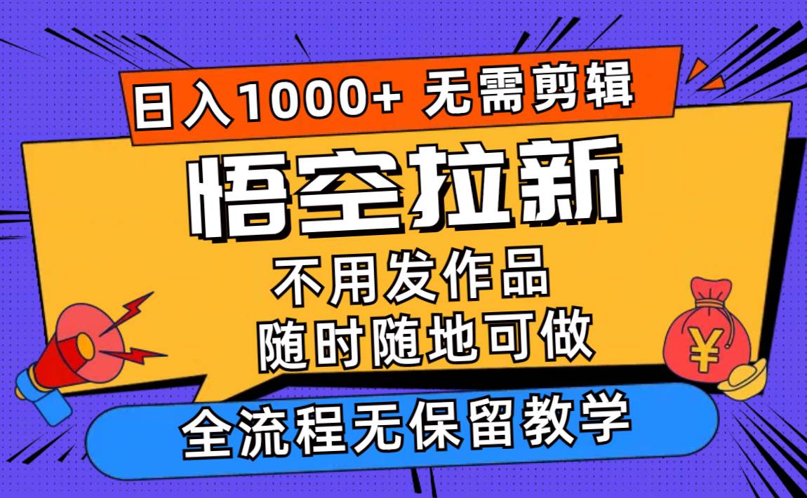 悟空拉新日入1000+无需剪辑当天上手，一部手机随时随地可做，全流程无...-BT网赚资源网