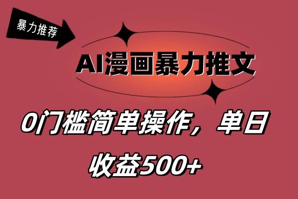 AI漫画暴力推文，播放轻松20W+，0门槛矩阵操作，单日变现500+-BT网赚资源网