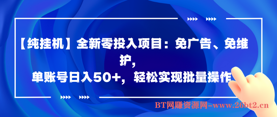 【纯挂机】全新零投入项目：免广告、免维护，单账号日入50+-BT网赚资源网