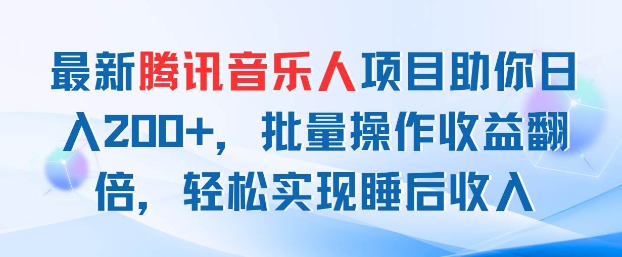 最新腾讯音乐人项目助你日入200+，批量操作收益翻倍，轻松实现睡后收入-BT网赚资源网