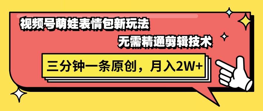 视频号萌娃表情包新玩法，无需精通剪辑，三分钟一条原创视频，月入2W+-BT网赚资源网