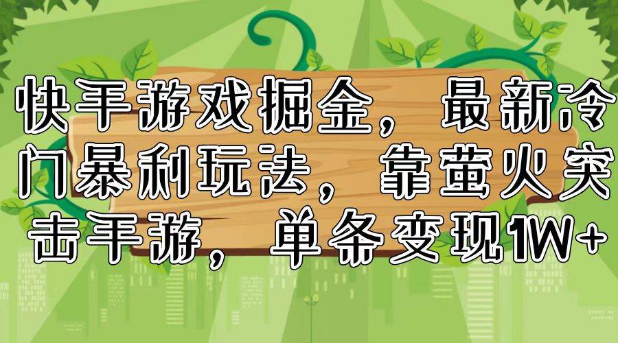 快手游戏掘金，最新冷门暴利玩法，靠萤火突击手游，单条变现1W+-BT网赚资源网