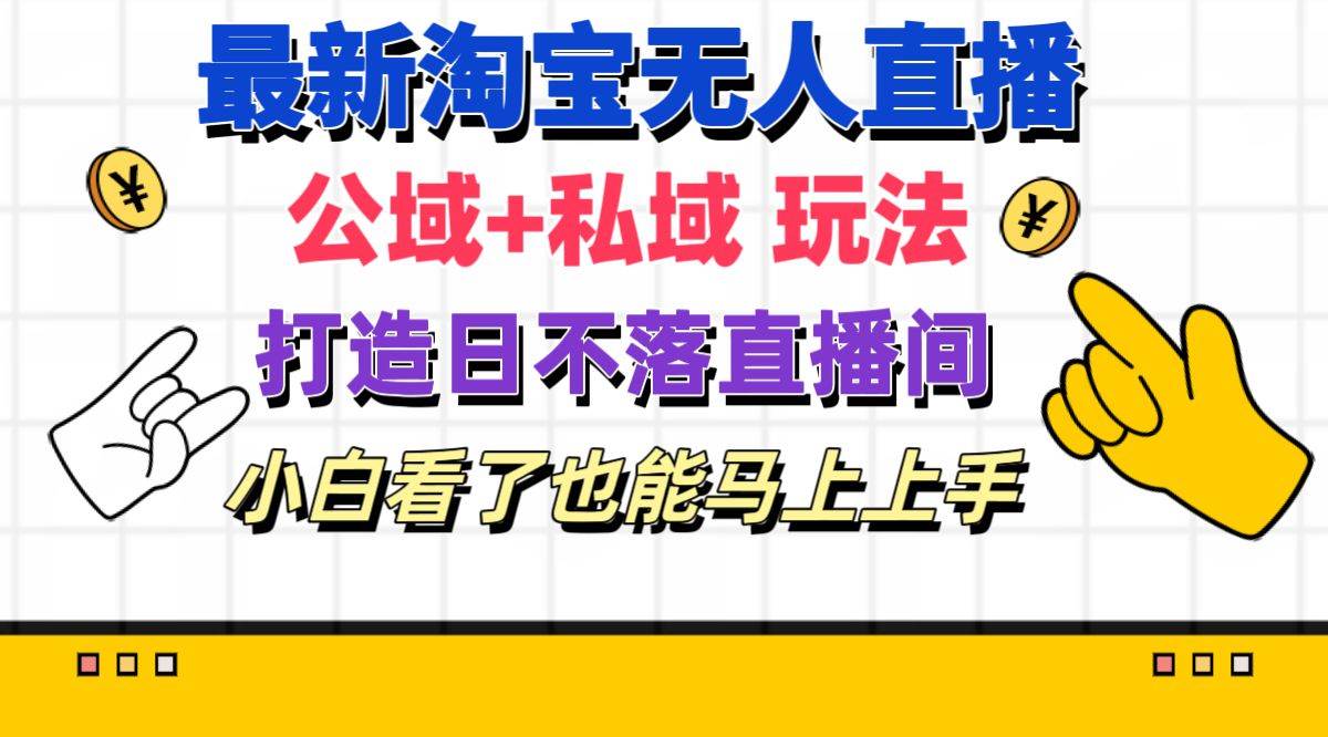 最新淘宝无人直播 公域+私域玩法打造真正的日不落直播间 小白看了也能...-BT网赚资源网